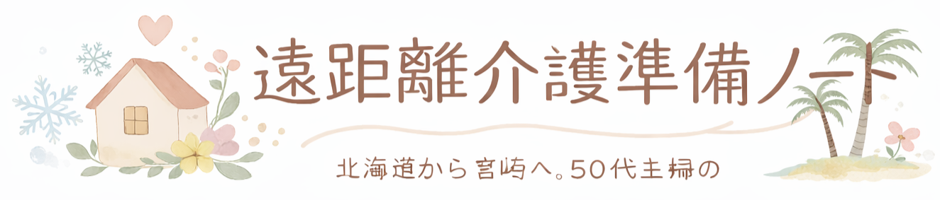 北海道から宮崎へ。50代主婦の遠距離介護準備ノート